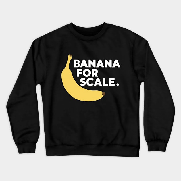 Banana For Scale, Banana Design Crewneck Sweatshirt by RazorDesign234